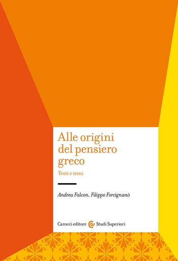 Alle origini del pensiero greco. Testi e temi - Andrea Falcon, Filippo Forcignanò - Libro Carocci 2025, Studi superiori | Libraccio.it
