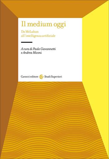 Il medium oggi. Da MacLuhan all'intelligenza artificiale  - Libro Carocci 2025, Studi superiori | Libraccio.it