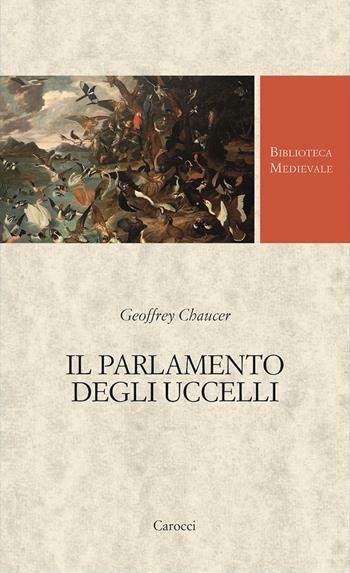 Il parlamento degli uccelli - Geoffrey Chaucer, Piero Boitani - Libro Carocci 2025, Biblioteca medievale. Testi | Libraccio.it