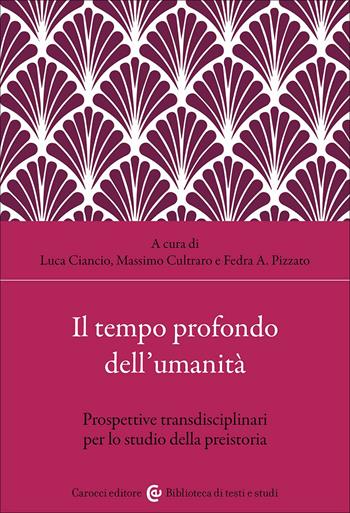 Il tempo profondo dell'umanità. Prospettive transdisciplinari per lo studio della preistoria - Cultraro - Libro Carocci 2026, Biblioteca di testi e studi | Libraccio.it
