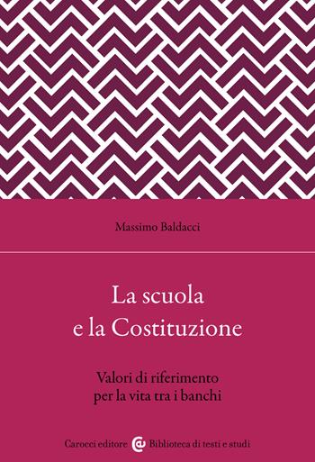 La scuola secondo la Costituzione. Valori di riferimento per la vita tra i banchi - Massimo Baldacci - Libro Carocci 2025, Biblioteca di testi e studi | Libraccio.it