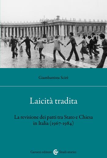 Laicità tradita. La revisione dei patti tra Stato e Chiesa (1967-1984) - Giambattista Scirè - Libro Carocci 2025, Studi storici Carocci | Libraccio.it