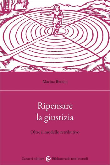 Ripensare la giustizia. Oltre il modello retributivo - Marina Beraha - Libro Carocci 2025, Biblioteca di testi e studi | Libraccio.it