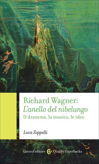 Richard Wagner. L'anello del Nibelungo. Il dramma, la musica, le idee - Luca Zoppelli - Libro Carocci 2025, Quality paperbacks | Libraccio.it