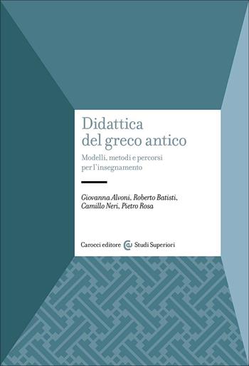 Didattica del greco antico. Modelli, metodi e percorsi per l'insegnamento - Giovanna Alvoni, Roberto Batisti, Camillo Neri - Libro Carocci 2025, Studi superiori | Libraccio.it