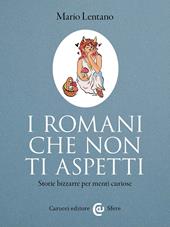 I Romani che non ti aspetti. Storie bizzarre per menti curiose