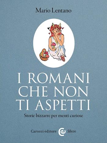 I Romani che non ti aspetti. Storie bizzarre per menti curiose - Mario Lentano - Libro Carocci 2025, Le sfere | Libraccio.it
