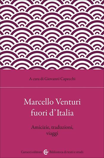 Marcello Venturi fuori d'Italia. Amicizie, traduzioni, viaggi  - Libro Carocci 2025, Biblioteca di testi e studi | Libraccio.it