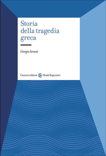 Storia della tragedia greca - Giorgio Ieranò - Libro Carocci 2025, Studi superiori | Libraccio.it
