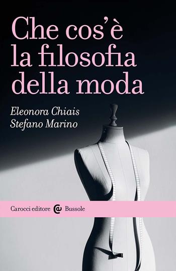 Che cos'è la filosofia della moda - Eleonora Chiais, Stefano Marino - Libro Carocci 2025, Le bussole | Libraccio.it