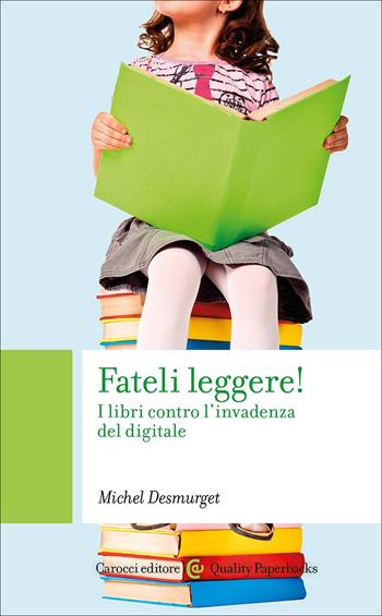 Fateli leggere! I libri contro l'invadenza del digitale - Michel Desmurget - Libro Carocci 2026, Quality paperbacks | Libraccio.it