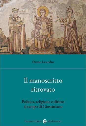 Il manoscritto ritrovato. Politica, religione e diritto al tempo di Giustiniano - Orazio Licandro - Libro Carocci 2026, Studi storici Carocci | Libraccio.it