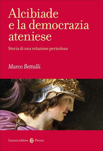 Alcibiade e la democrazia ateniese. Storia di un conflitto - Marco Bettalli - Libro Carocci 2025, Frecce | Libraccio.it