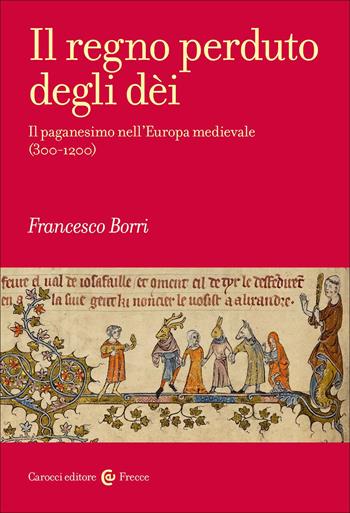 Il regno perduto degli dèi. Il paganesimo nell'Europa medievale (300-1200) - Francesco Borri - Libro Carocci 2026, Frecce | Libraccio.it