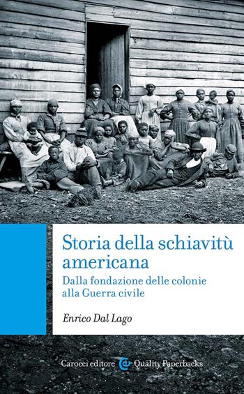 Storia della schiavitù americana. Dalla fondazione delle colonie alla Guerra Civile - Enrico Dal Lago - Libro Carocci 2025, Quality paperbacks | Libraccio.it