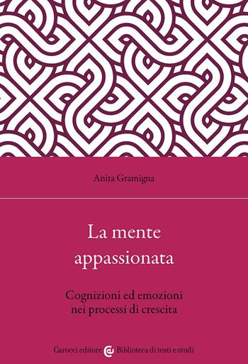 La mente appassionata. Cognizioni ed emozioni nei processi di crescita - Anita Gramigna - Libro Carocci 2026, Biblioteca di testi e studi | Libraccio.it