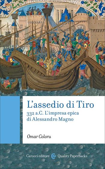 L'assedio di Tiro. 332 a.C. L'impresa epica di Alessandro Magno - Omar Coloru - Libro Carocci 2026, Quality paperbacks | Libraccio.it