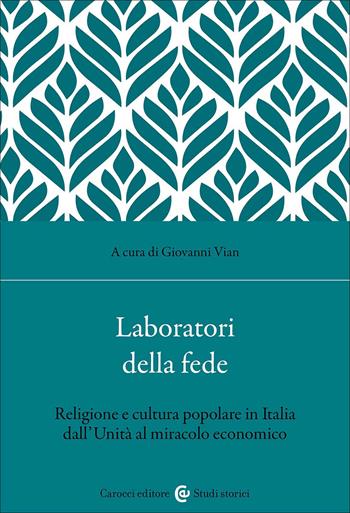 Laboratori della fede. Religione e cultura popolare in Italia dall'Unità al miracolo economico  - Libro Carocci 2026, Studi storici Carocci | Libraccio.it