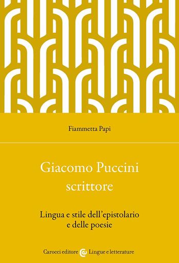 Giacomo Puccini scrittore. Lingua e stile dell'epistolario e delle poesie - Fiammetta Papi - Libro Carocci 2026, Lingue e letterature Carocci | Libraccio.it