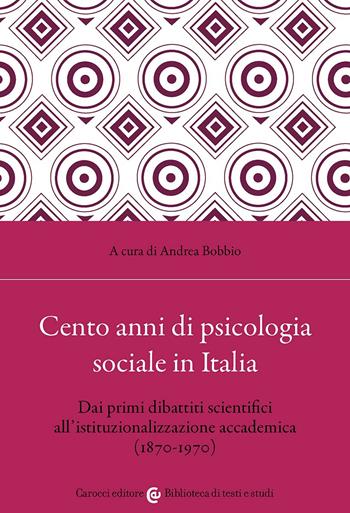 Cento anni di psicologia sociale in Italia. Dai primi dibattiti scientifici all'istituzionalizzazione accademica (1870-1970) - Andrea Bobbio - Libro Carocci 2026, Biblioteca di testi e studi | Libraccio.it