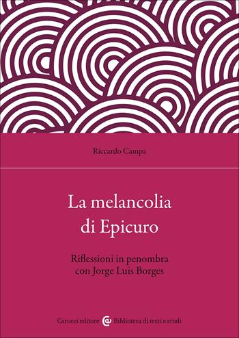 La melancolia di Epicuro. Riflessioni in penombra con Jorge Luis Borges - Riccardo Campa - Libro Carocci 2026, Biblioteca di testi e studi | Libraccio.it