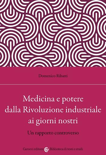Medicina e potere dalla Rivoluzione industriale ai giorni nostri. Un rapporto controverso - Domenico Ribatti - Libro Carocci 2026, Biblioteca di testi e studi | Libraccio.it