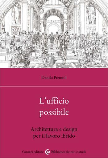 L'ufficio possibile. Architettura e design per il lavoro ibrido - Danilo Premoli - Libro Carocci 2026, Biblioteca di testi e studi | Libraccio.it