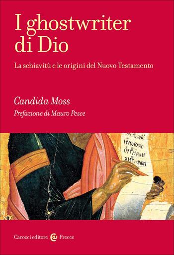 I ghostwriter di Dio. La schiavitù e le origini del Nuovo Testamento - Candida Moss - Libro Carocci 2026, Frecce | Libraccio.it