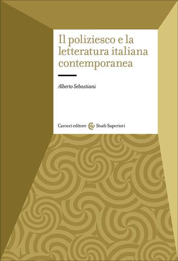 Il poliziesco e la letteratura italiana contemporanea - Alberto Sebastiani - Libro Carocci 2026, Studi superiori | Libraccio.it