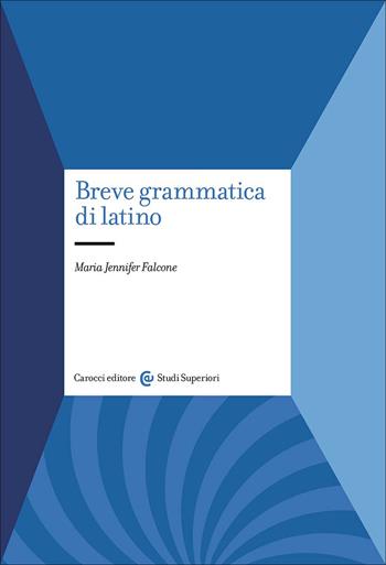 Breve grammatica di latino - Maria Jennifer Falcone - Libro Carocci 2026, Studi superiori | Libraccio.it