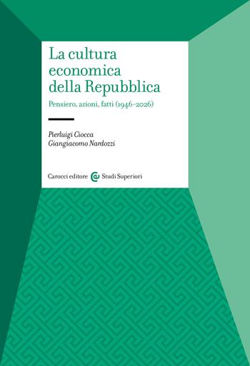 La cultura economica della Repubblica. Pensiero, azioni, fatti (1946-2026) - Pierluigi Ciocca - Libro Carocci 2026, Studi superiori | Libraccio.it