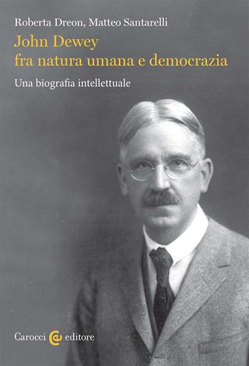 John Dewey fra natura umana e democrazia. Una biografia intellettuale - Roberta Dreon - Libro Carocci 2026, Biblioteca di testi e studi | Libraccio.it