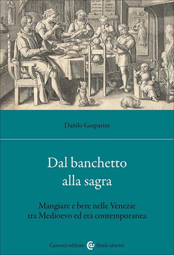 Dal banchetto alla sagra. Mangiare e bere nelle Venezie tra Medioevo ed età contemporanea - Danilo Gasparini - Libro Carocci 2026, Studi storici Carocci | Libraccio.it