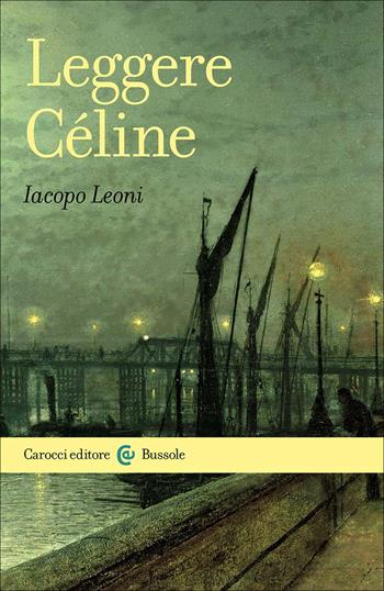 Leggere Céline - Iacopo Leoni - Libro Carocci 2026, Le bussole | Libraccio.it