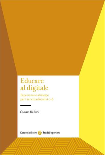 Educare al digitale. Esperienze e strategie per i servizi educativi 0-6 - Cosimo Di Bari - Libro Carocci 2026, Studi superiori | Libraccio.it