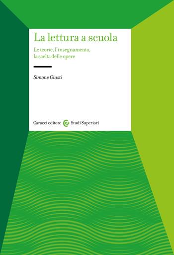 La lettura a scuola. Le teorie, l'insegnamento, la scelta delle opere - Simone Giusti - Libro Carocci 2026, Studi superiori | Libraccio.it
