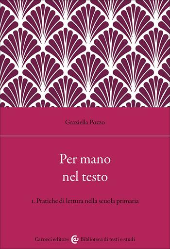 Per mano nel testo. Vol. 1: Pratiche di lettura nella scuola primaria - Graziella Pozzo - Libro Carocci 2026, Biblioteca di testi e studi | Libraccio.it
