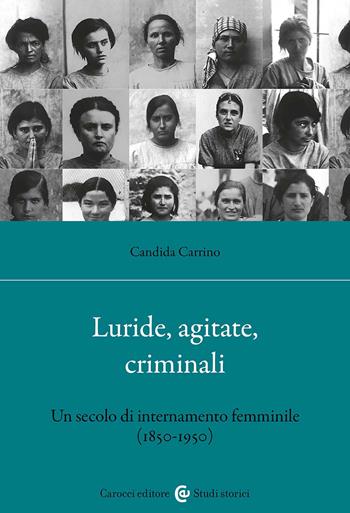 Luride, agitate, criminali. Un secolo di internamento femminile (1850-1950). Nuova ediz. - Candida Carrino - Libro Carocci 2026, Studi storici Carocci | Libraccio.it