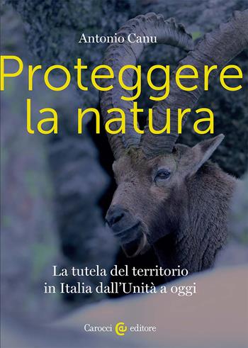 Proteggere la natura. La tutela del territorio in Italia dall'Unità a oggi - Antonio Canu - Libro Carocci 2026, Biblioteca di testi e studi | Libraccio.it