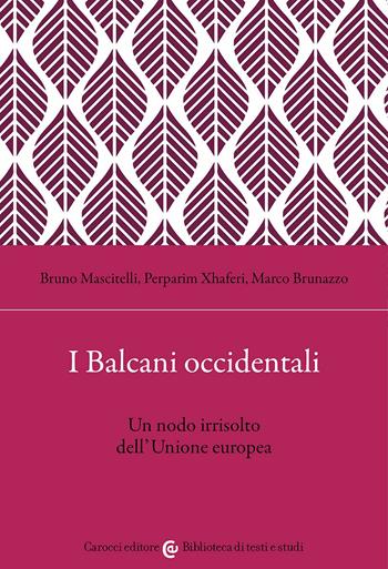 I Balcani occidentali. Un nodo irrisolto dell'Unione europea - Bruno Mascitelli, Perparim Xhaferi, Marco Brunazzo - Libro Carocci 2026, Biblioteca di testi e studi | Libraccio.it