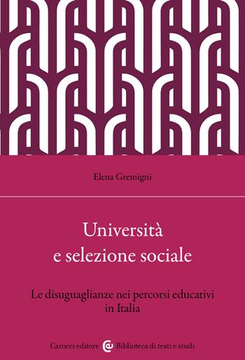 Università e selezione sociale. Le disuguaglianze nei percorsi educativi in Italia - Elena Gremigni - Libro Carocci 2026, Biblioteca di testi e studi | Libraccio.it