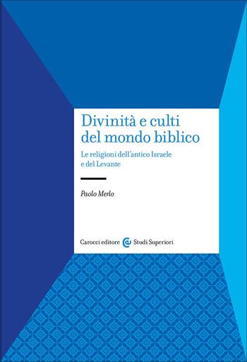 Divinità e culti del mondo biblico. Le religioni dell'antico Israele e del Levante - Paolo Merlo - Libro Carocci 2026, Studi superiori | Libraccio.it