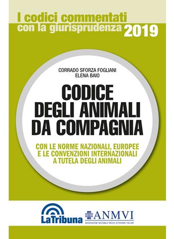 Codice degli animali da compagnia - Corrado Sforza Fogliani, Elena Baio - Libro La Tribuna 2019, I codici commentati con la giurisprudenza | Libraccio.it