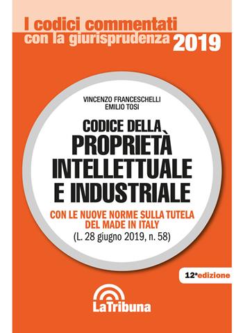 Codice della proprietà intellettuale e industriale - Vincenzo Franceschelli, Emilio Tosi - Libro La Tribuna 2019, I codici commentati con la giurisprudenza | Libraccio.it