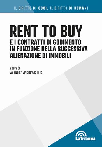 Rent to buy e i contratti di godimento in funzione della successiva alienazione di immobili  - Libro La Tribuna 2019, Il diritto di oggi, il diritto di domani | Libraccio.it