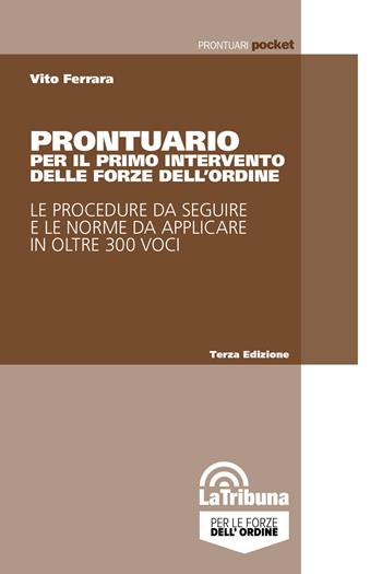 Prontuario per il primo intervento delle forze dell'ordine. Le procedure da seguire e le norme da applicare in oltre 300 voci - Vito Ferrara - Libro La Tribuna 2020, Prontuari pocket | Libraccio.it