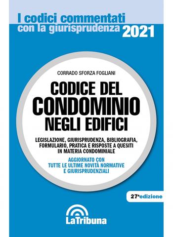 Codice del condominio negli edifici. Legislazione, giurisprudenza, bibliografia, formulario, pratica e risposte a quesiti in materia condominiale - Corrado Sforza Fogliani - Libro La Tribuna 2022, I codici commentati con la giurisprudenza | Libraccio.it