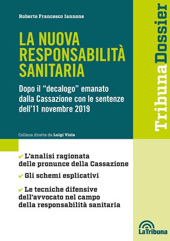 La nuova responsabilità sanitaria. Dopo il «decalogo» emanato dalla Cassazione con le sentenze dell'11 novembre 2019 - Roberto Francesco Iannone - Libro La Tribuna 2020, I dossier | Libraccio.it
