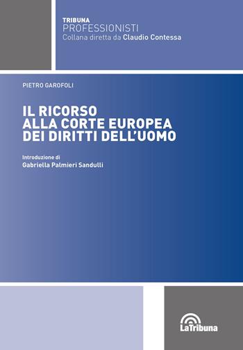 Il ricorso alla Corte europea dei diritti dell’uomo - Pietro Garofoli, Pietro Garofoli - Libro La Tribuna 2020, Tribuna Professionisti | Libraccio.it