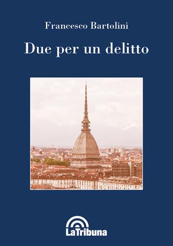 Due per un delitto - Francesco Bartolini - Libro La Tribuna 2020 | Libraccio.it